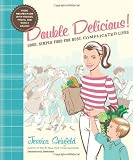  : Double Delicious!: Good, Simple Food for Busy, Complicated Lives