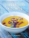 Superfood Kitchen: Cooking with Nature's Most Amazing Foods