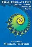 Field, Form and Fate: Patterns in Mind, Nature, and Psyche