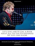 Let's Sing and Be Gay: A Book About All the Gay Entertainers We Love and Adore