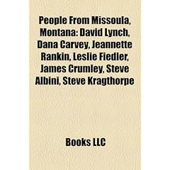 People from Missoula, Montana: David Lynch, Dana Carvey, Jeannette Rankin, Leslie Fiedler, James Crumley, Steve Albini, Steve Kragthorpe
