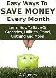 How To Save Money Every Month : Tips On How To Save Money On Groceries And Other Household Expenses For Easy Monthly Savings That Really Add Up!