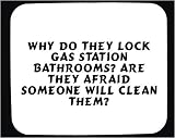 Review   / Why do they lock gas station bathrooms? Are they afraid someone will clean them? Decorated Mouse Pad