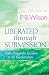 Liberated Through Submission: God's Design for Freedom in All Relationships!
