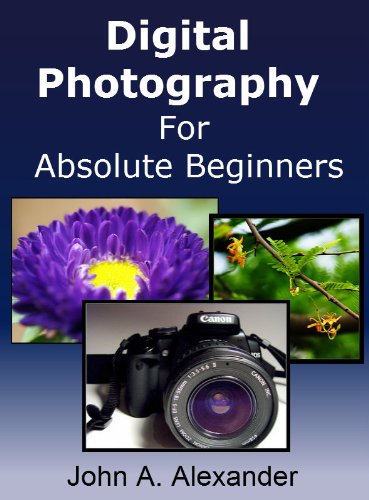 Digital Photography For Absolute Beginners. Quick Guide to Getting Started With Digital Photography