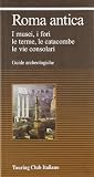 Roma antica. I musei, i fori, le erme, le catacombe, le vie consolari (Guide archeologiche)
