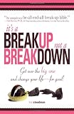 It's A Breakup Not A Breakdown: Get over the big one and change your life - for good!