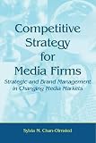 Competitive Strategy for Media Firms: Strategic and Brand Management in Changing Media Markets (Leas Communication)