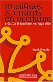 Musiques et chants en Occitanie : Cr�ation et tradition en Pays d'Oc