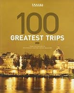 Travel + Leisure's The 100 Greatest Trips of 2008 (Travel + Leisure's 100 Greatest Trips)