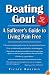 Beating Gout: A Sufferer's Guide to Living Pain Free