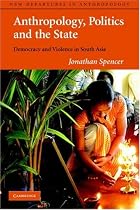 Anthropology, Politics and the State: Democracy and Violence in South Asia (New Departures in Anthropology)