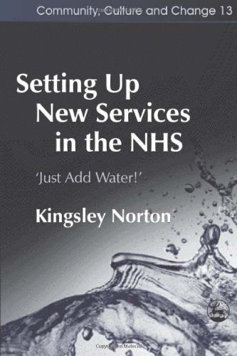 Setting Up New Services in the NHS: 'Just Add Water!' (Community, Culture and Change)