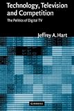 Technology, Television, and Competition: The Politics of Digital TV