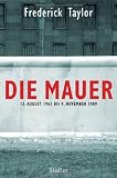 Die Mauer: 13 - August 1961 bis 9 - November 1989 - Frederick Taylor