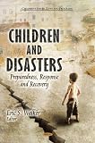 Children and Disasters: Preparedness, Response and Recovery (Children's Issues, Laws and Programs: Natural Disaster Research, Prediction and Mitigation)
