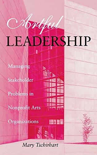 Artful Leadership: Managing Stakeholder Problems in Nonprofit Arts Organizations (Indiana University Center on Philanthropy Series in Governance)