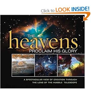 „The Heavens proclaim  His glory. A spectacular view of creation through the lens of the Hubble telescope”