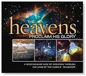 The Heavens Proclaim His Glory: A Spectacular View of Creation Through the Lens of the NASA Hubble Telescope