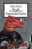 Die Stadt der Tr&auml;umenden B&uuml;cher: Ein Roman aus Zamonien von Hildegunst von Mythenmetz: Ein Roman aus Zamonien von Hildegunst von Mythenmetz - Aus dem .. - &uuml;bertragen und illustriert von Walter Moers - Walter Moers