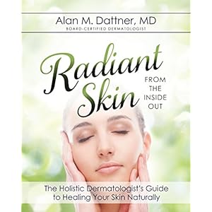 Radiant Skin from the Inside Out: The Holistic Dermatologist's Guide to Healing Your Skin Naturally