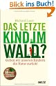 Das letzte Kind im Wald?: Geben wir unseren Kindern die Natur zur�ck!