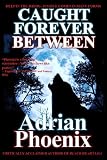 Caught Forever Between by Adrian Phoenix