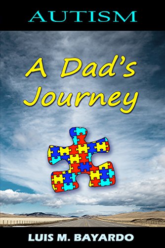 Autism: A Dad's Journey, by Luis M. Bayardo Autism: A Dad's Journey, by Luis M. Bayardo