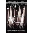 ACT NOW: A Quick Guide to Live Theater Acting by Gregory Culver