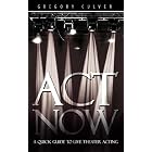 Click here to buy ACT NOW: A Quick Guide to Live Theater Acting by  Gregory Culver.