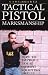 Tactical Pistol Marksmanship: How To Improve Your Combat Shooting Skills