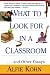 What to Look for in a Classroom and Other Essays