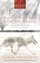 Women Who Run with the Wolves: Contacting the Power of the Wild Woman (Classic Edition)