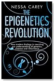 The Epigenetics Revolution: How Modern Biology Is Rewriting Our Understanding of Genetics, Disease and Inheritance. Nessa Carey