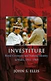 Investiture: Royal Ceremony and National Identity in Wales 1911-1969 (University of Wales Press - Religion and Culture in the Midd)