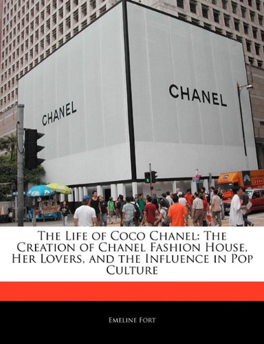 The Life of Coco Chanel: The Creation of Chanel Fashion House, Her Lovers, and the Influence in Pop Culture