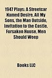 1947 Plays (Study Guide): A Streetcar Named Desire, All My Sons, the Man Outside, Invitation to the Castle, Forsaken House, Men Should Weep-