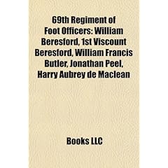 69th Regiment of Foot Officers: William Beresford, 1st Viscount Beresford, William Francis Butler, Jonathan Peel, Harry Aubrey de MacLean