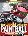 The Complete Guide to Paintball  Fourth Edition Completely Updated and Revised