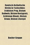 Romisch-Katholische Kirche in Tschechien: Erzbistum Prag, Bistum Budweis, Bistum Koniggratz, Erzbistum Olmutz, Bistum Brunn, Bistum Litomy L - 