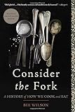 Consider the Fork: A History of How We Cook and Eat