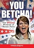 You Betcha!: The Witless Wisdom of Sarah Palin