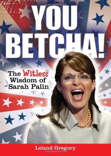You Betcha!: The Witless Wisdom of Sarah Palin - Paperback