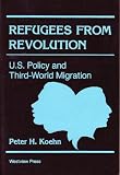 Refugees from revolution : U.S. policy and Third-World migration