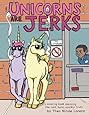 Unicorns Are Jerks: A Coloring Book Exposing the Cold, Hard, Sparkly Truth