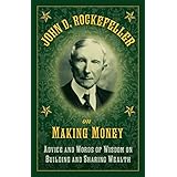 john d rockefeller on making money advice and words of wisdom on building and sharing wealth