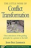 Little Book of Conflict Transformation: Clear Articulation Of The Guiding Principles By A Pioneer In The Field (The Little Books of Justice and Peacebuilding Series)