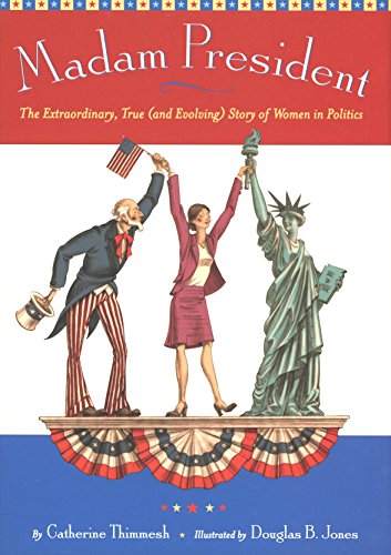 madam president the extraordinary true and evolving story of women in politics
