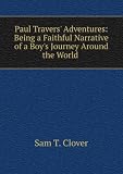 Produkt-Bild: Paul Travers' Adventures: Being a Faithful Narrative of a Boy's Journey Around the World .
