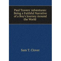 Paul Travers' Adventures: Being a Faithful Narrative of a Boy's Journey Around the World .